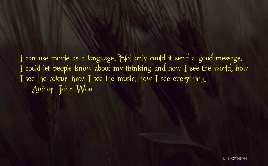 John Woo Quotes: I Can Use Movie As A Language. Not Only Could It Send A Good Message, I Could Let People Know