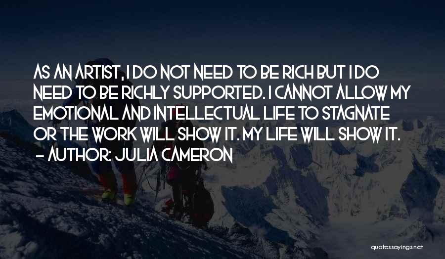 Julia Cameron Quotes: As An Artist, I Do Not Need To Be Rich But I Do Need To Be Richly Supported. I Cannot