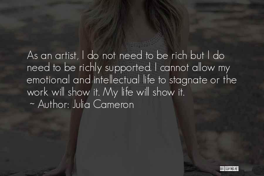 Julia Cameron Quotes: As An Artist, I Do Not Need To Be Rich But I Do Need To Be Richly Supported. I Cannot