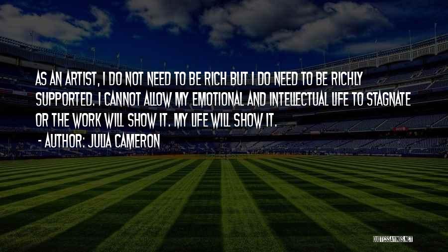 Julia Cameron Quotes: As An Artist, I Do Not Need To Be Rich But I Do Need To Be Richly Supported. I Cannot