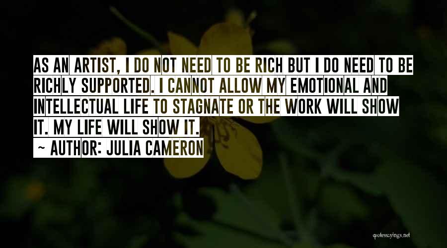 Julia Cameron Quotes: As An Artist, I Do Not Need To Be Rich But I Do Need To Be Richly Supported. I Cannot