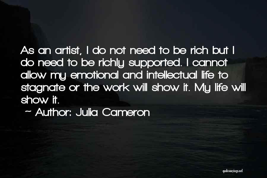 Julia Cameron Quotes: As An Artist, I Do Not Need To Be Rich But I Do Need To Be Richly Supported. I Cannot