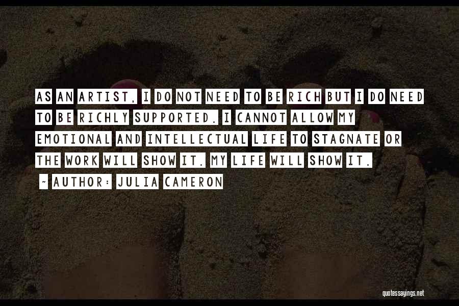 Julia Cameron Quotes: As An Artist, I Do Not Need To Be Rich But I Do Need To Be Richly Supported. I Cannot