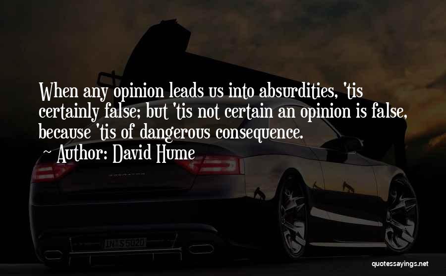 David Hume Quotes: When Any Opinion Leads Us Into Absurdities, 'tis Certainly False; But 'tis Not Certain An Opinion Is False, Because 'tis
