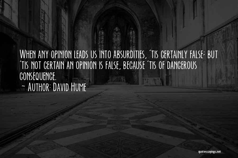 David Hume Quotes: When Any Opinion Leads Us Into Absurdities, 'tis Certainly False; But 'tis Not Certain An Opinion Is False, Because 'tis