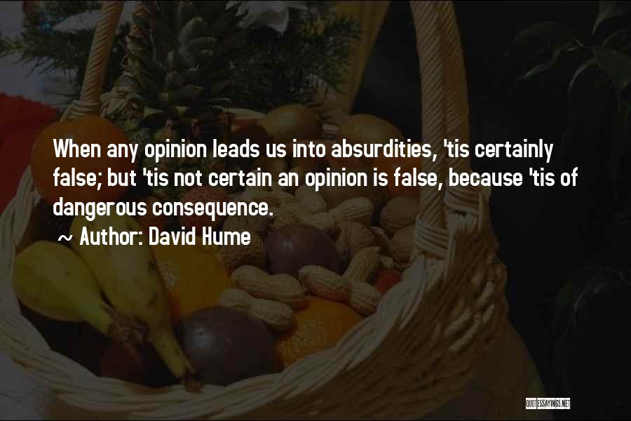 David Hume Quotes: When Any Opinion Leads Us Into Absurdities, 'tis Certainly False; But 'tis Not Certain An Opinion Is False, Because 'tis