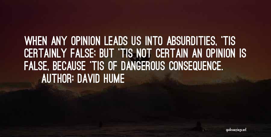 David Hume Quotes: When Any Opinion Leads Us Into Absurdities, 'tis Certainly False; But 'tis Not Certain An Opinion Is False, Because 'tis