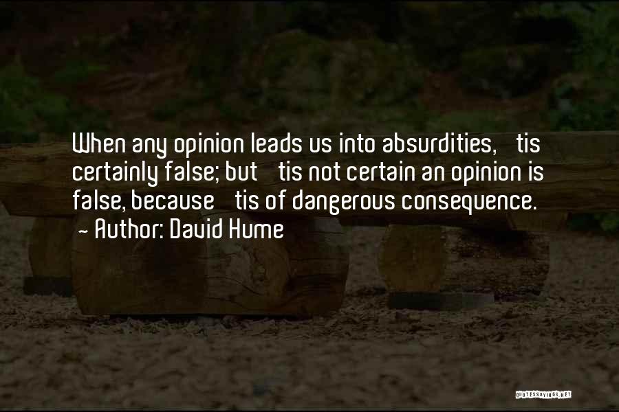 David Hume Quotes: When Any Opinion Leads Us Into Absurdities, 'tis Certainly False; But 'tis Not Certain An Opinion Is False, Because 'tis