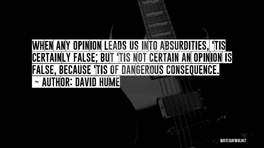 David Hume Quotes: When Any Opinion Leads Us Into Absurdities, 'tis Certainly False; But 'tis Not Certain An Opinion Is False, Because 'tis