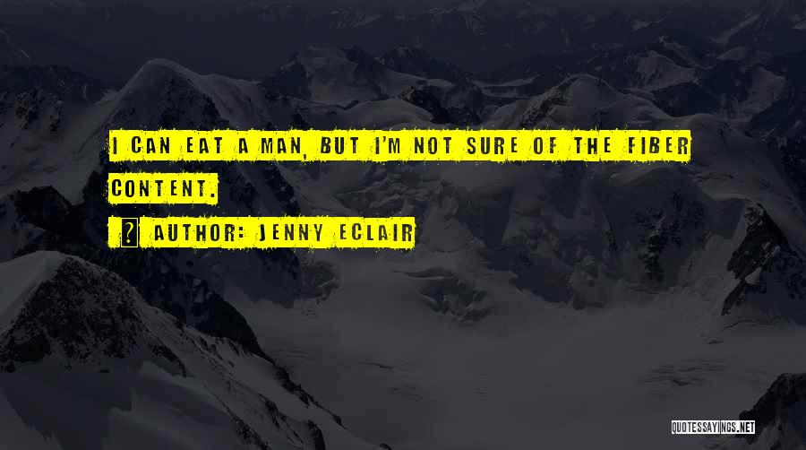 Jenny Eclair Quotes: I Can Eat A Man, But I'm Not Sure Of The Fiber Content.