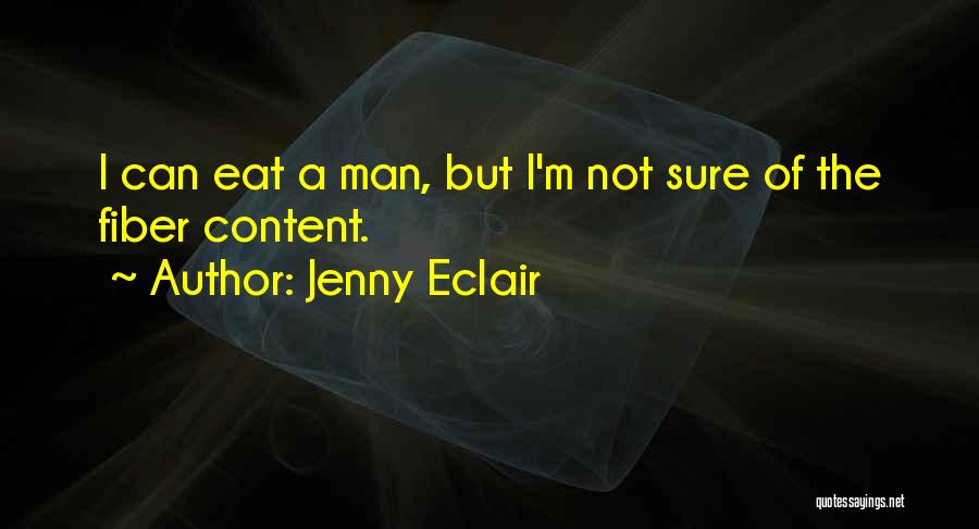 Jenny Eclair Quotes: I Can Eat A Man, But I'm Not Sure Of The Fiber Content.