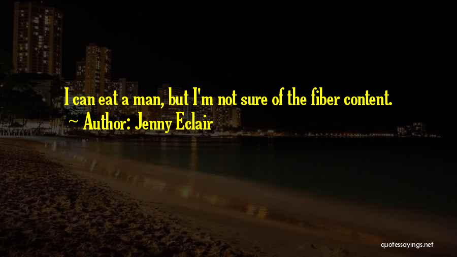 Jenny Eclair Quotes: I Can Eat A Man, But I'm Not Sure Of The Fiber Content.