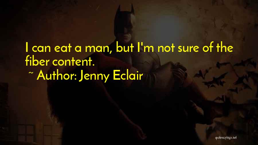 Jenny Eclair Quotes: I Can Eat A Man, But I'm Not Sure Of The Fiber Content.