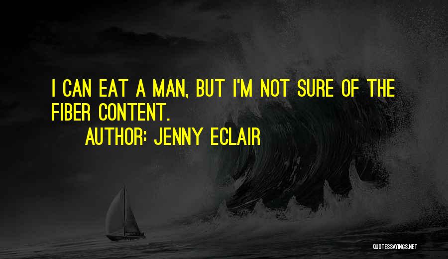 Jenny Eclair Quotes: I Can Eat A Man, But I'm Not Sure Of The Fiber Content.