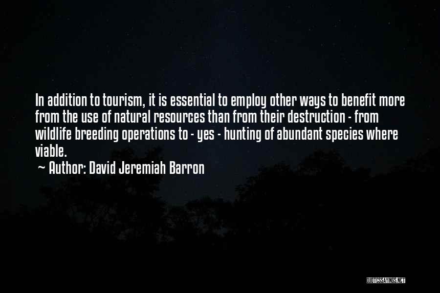 David Jeremiah Barron Quotes: In Addition To Tourism, It Is Essential To Employ Other Ways To Benefit More From The Use Of Natural Resources