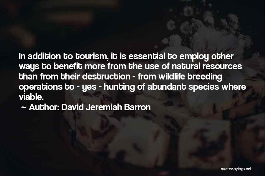 David Jeremiah Barron Quotes: In Addition To Tourism, It Is Essential To Employ Other Ways To Benefit More From The Use Of Natural Resources
