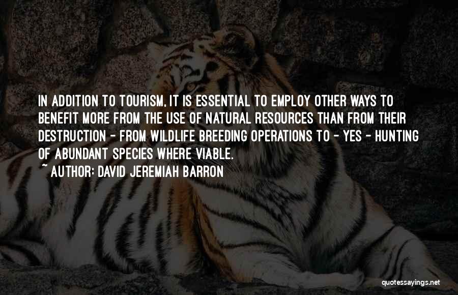 David Jeremiah Barron Quotes: In Addition To Tourism, It Is Essential To Employ Other Ways To Benefit More From The Use Of Natural Resources