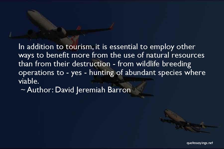 David Jeremiah Barron Quotes: In Addition To Tourism, It Is Essential To Employ Other Ways To Benefit More From The Use Of Natural Resources