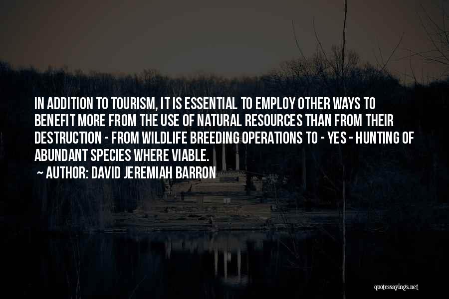 David Jeremiah Barron Quotes: In Addition To Tourism, It Is Essential To Employ Other Ways To Benefit More From The Use Of Natural Resources