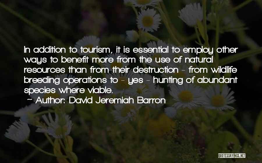 David Jeremiah Barron Quotes: In Addition To Tourism, It Is Essential To Employ Other Ways To Benefit More From The Use Of Natural Resources