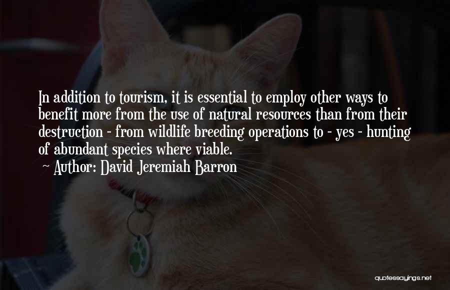 David Jeremiah Barron Quotes: In Addition To Tourism, It Is Essential To Employ Other Ways To Benefit More From The Use Of Natural Resources