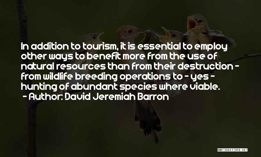 David Jeremiah Barron Quotes: In Addition To Tourism, It Is Essential To Employ Other Ways To Benefit More From The Use Of Natural Resources