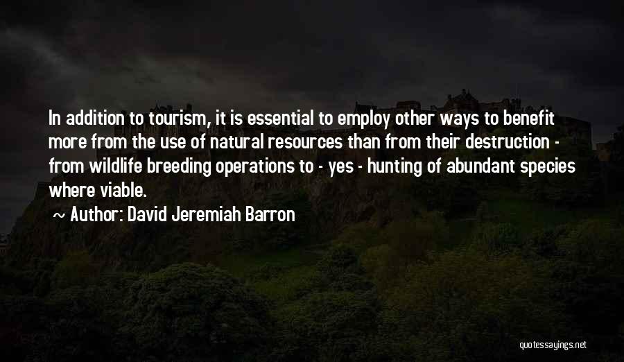 David Jeremiah Barron Quotes: In Addition To Tourism, It Is Essential To Employ Other Ways To Benefit More From The Use Of Natural Resources