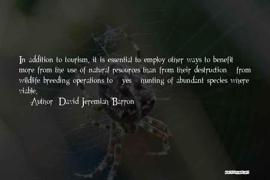 David Jeremiah Barron Quotes: In Addition To Tourism, It Is Essential To Employ Other Ways To Benefit More From The Use Of Natural Resources