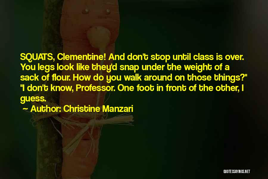 Christine Manzari Quotes: Squats, Clementine! And Don't Stop Until Class Is Over. You Legs Look Like They'd Snap Under The Weight Of A