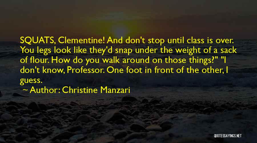 Christine Manzari Quotes: Squats, Clementine! And Don't Stop Until Class Is Over. You Legs Look Like They'd Snap Under The Weight Of A