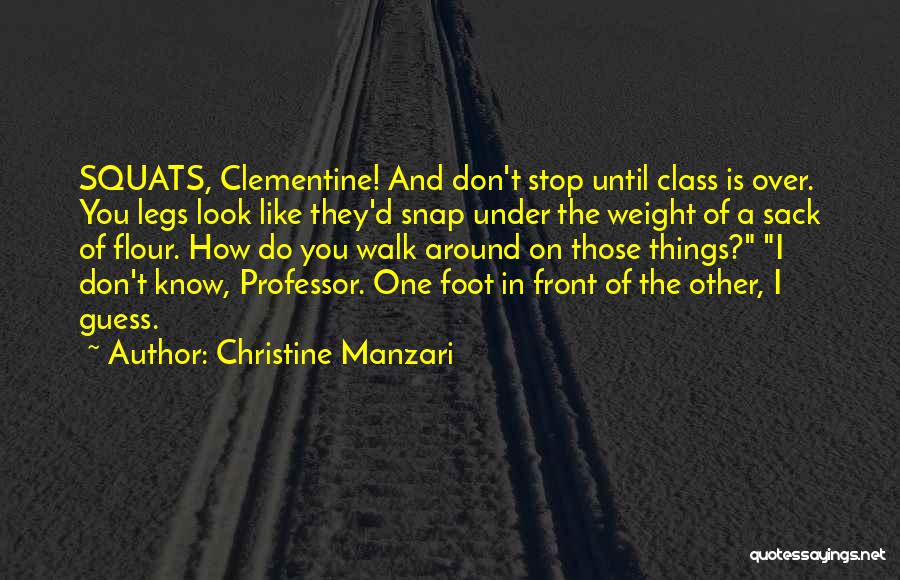 Christine Manzari Quotes: Squats, Clementine! And Don't Stop Until Class Is Over. You Legs Look Like They'd Snap Under The Weight Of A