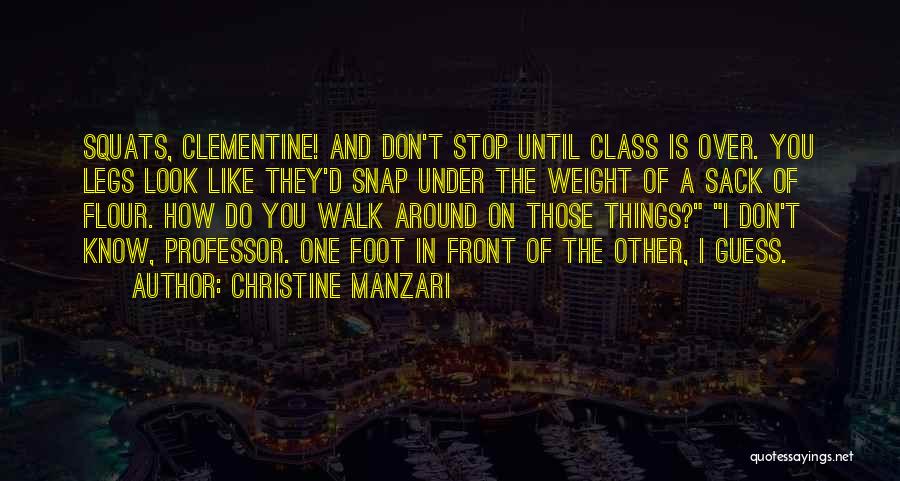 Christine Manzari Quotes: Squats, Clementine! And Don't Stop Until Class Is Over. You Legs Look Like They'd Snap Under The Weight Of A