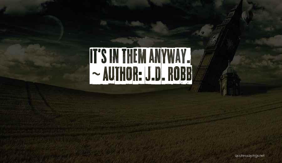 J.D. Robb Quotes: It's In Them Anyway.