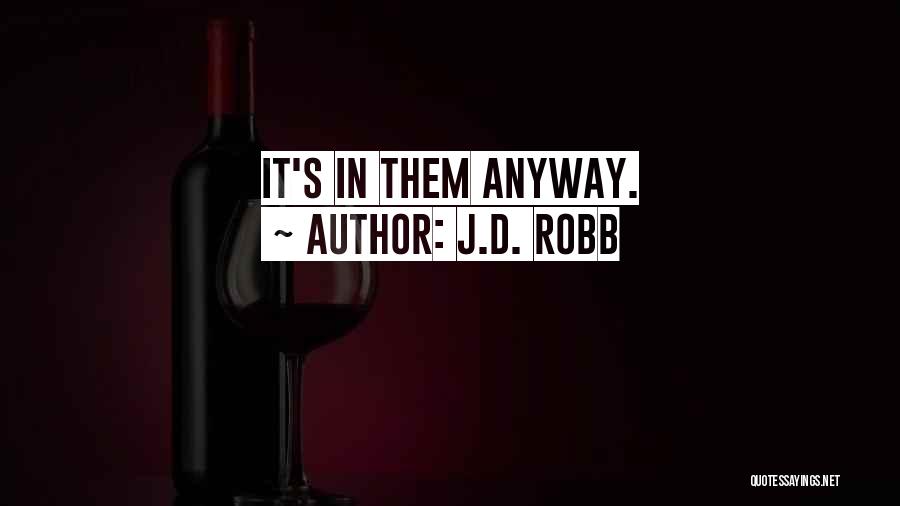 J.D. Robb Quotes: It's In Them Anyway.