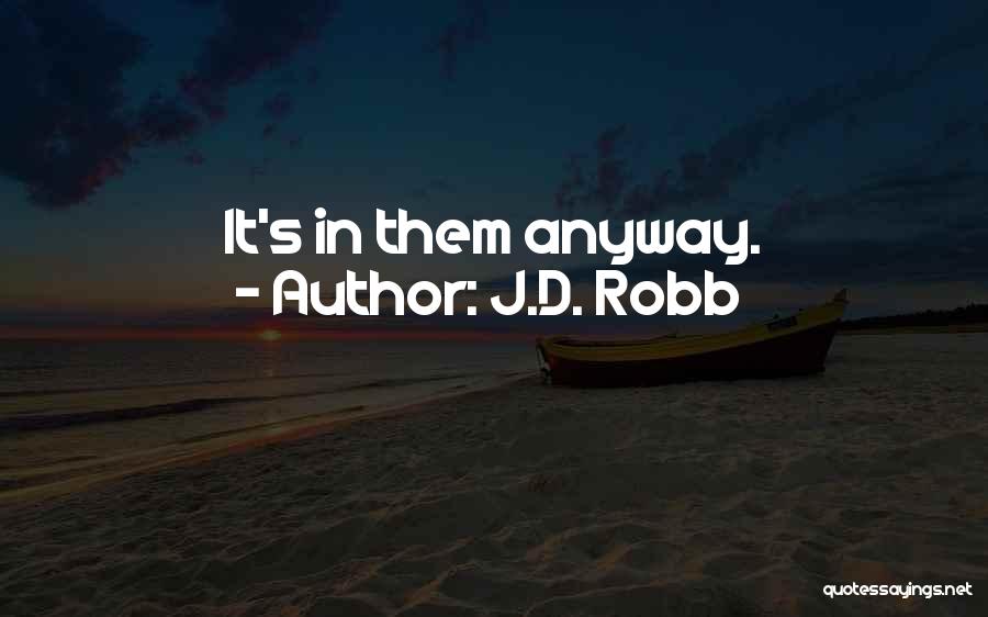 J.D. Robb Quotes: It's In Them Anyway.