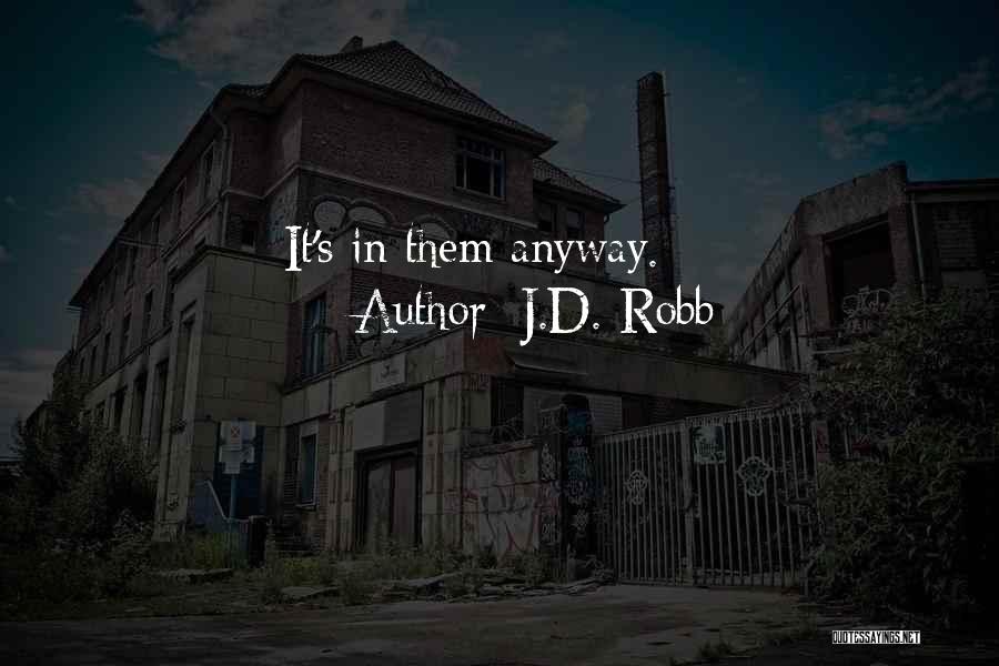 J.D. Robb Quotes: It's In Them Anyway.