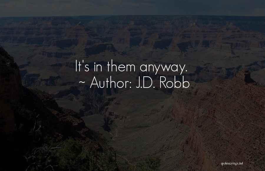 J.D. Robb Quotes: It's In Them Anyway.