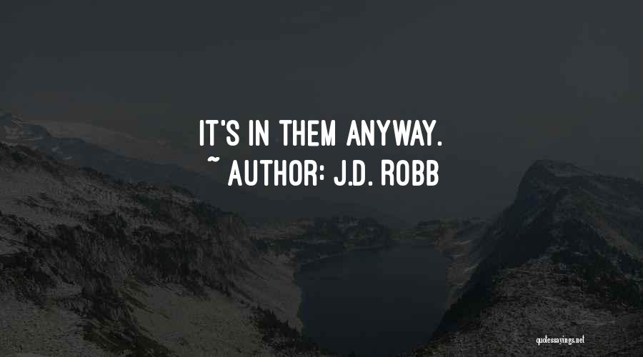 J.D. Robb Quotes: It's In Them Anyway.