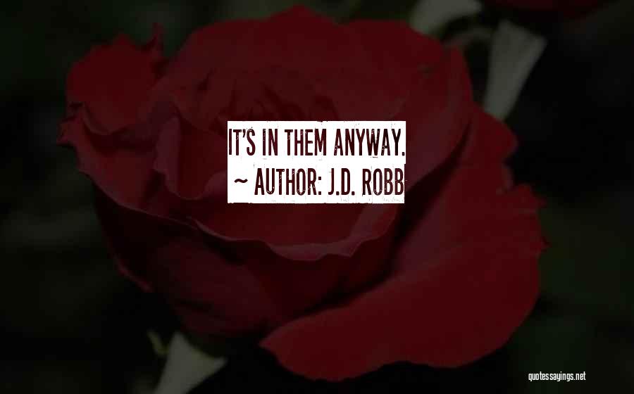J.D. Robb Quotes: It's In Them Anyway.