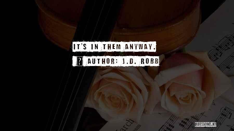 J.D. Robb Quotes: It's In Them Anyway.