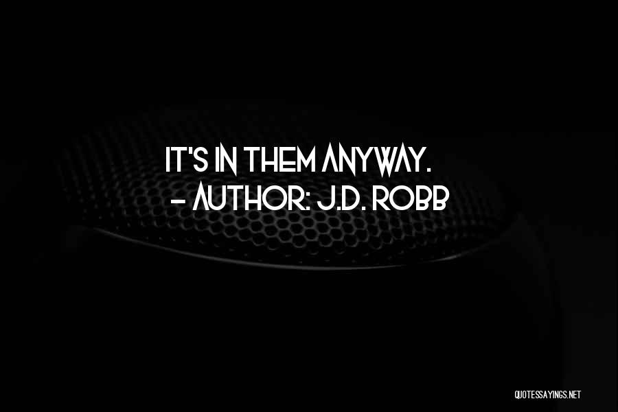 J.D. Robb Quotes: It's In Them Anyway.