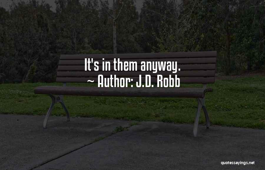 J.D. Robb Quotes: It's In Them Anyway.