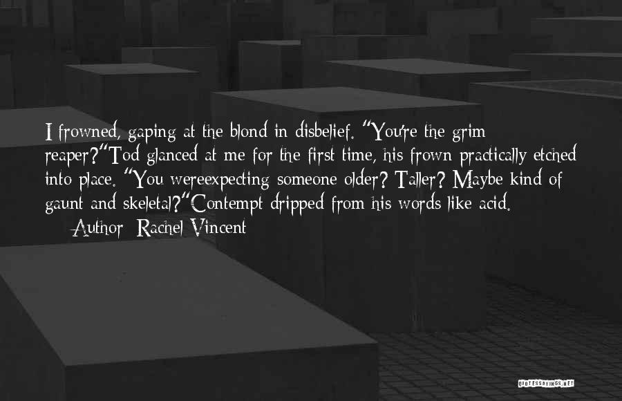 Rachel Vincent Quotes: I Frowned, Gaping At The Blond In Disbelief. You're The Grim Reaper?tod Glanced At Me For The First Time, His