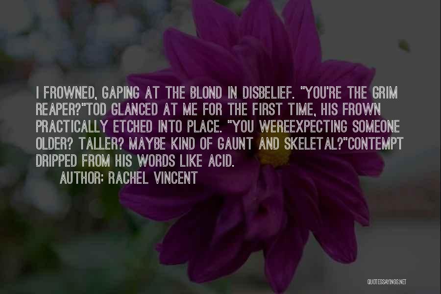 Rachel Vincent Quotes: I Frowned, Gaping At The Blond In Disbelief. You're The Grim Reaper?tod Glanced At Me For The First Time, His