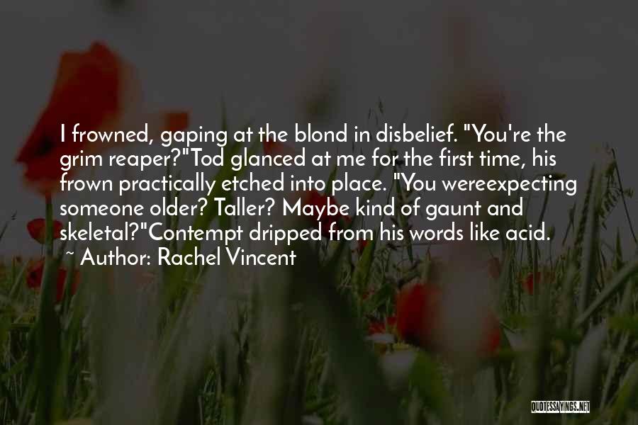 Rachel Vincent Quotes: I Frowned, Gaping At The Blond In Disbelief. You're The Grim Reaper?tod Glanced At Me For The First Time, His