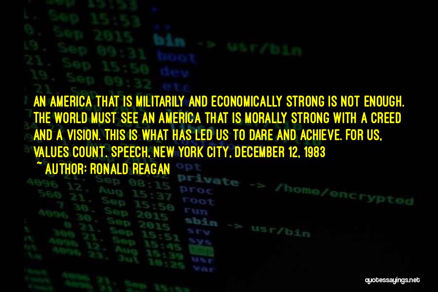 Ronald Reagan Quotes: An America That Is Militarily And Economically Strong Is Not Enough. The World Must See An America That Is Morally