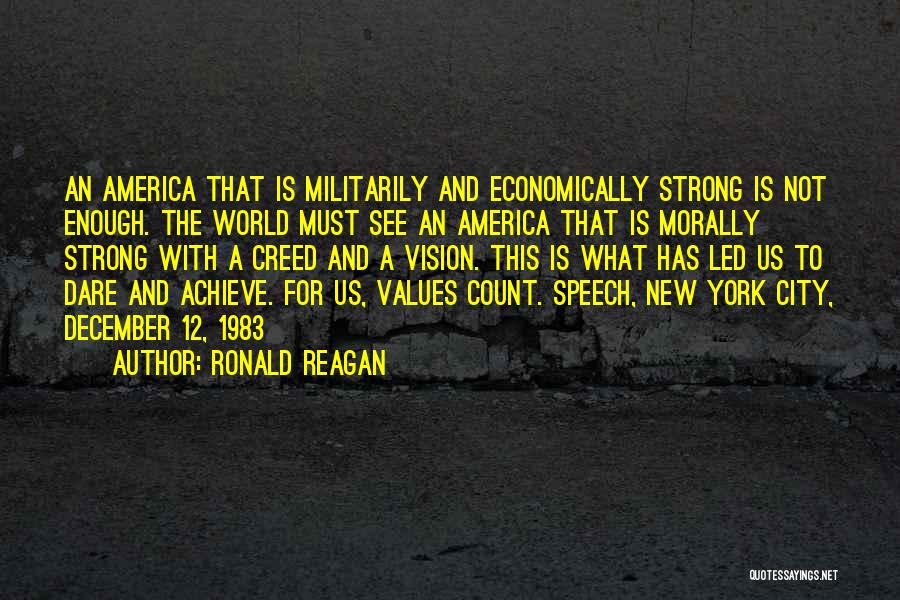 Ronald Reagan Quotes: An America That Is Militarily And Economically Strong Is Not Enough. The World Must See An America That Is Morally