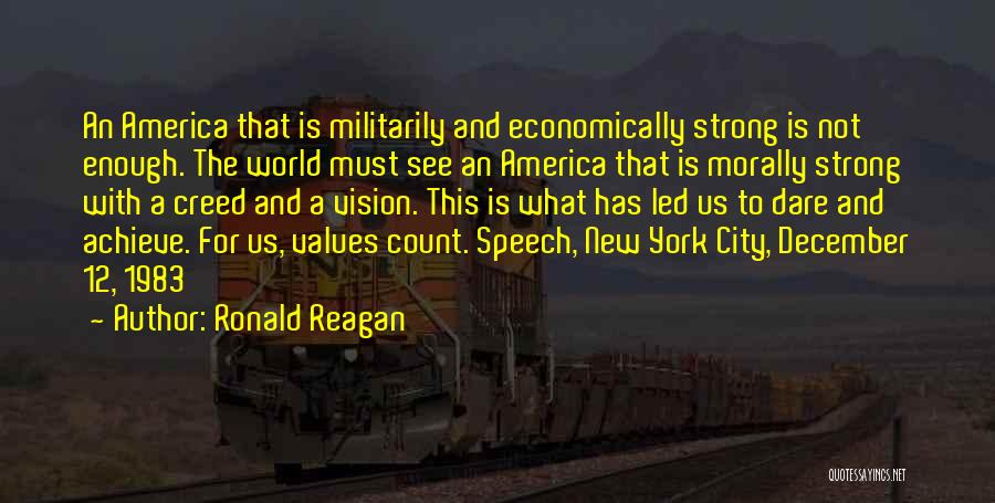 Ronald Reagan Quotes: An America That Is Militarily And Economically Strong Is Not Enough. The World Must See An America That Is Morally