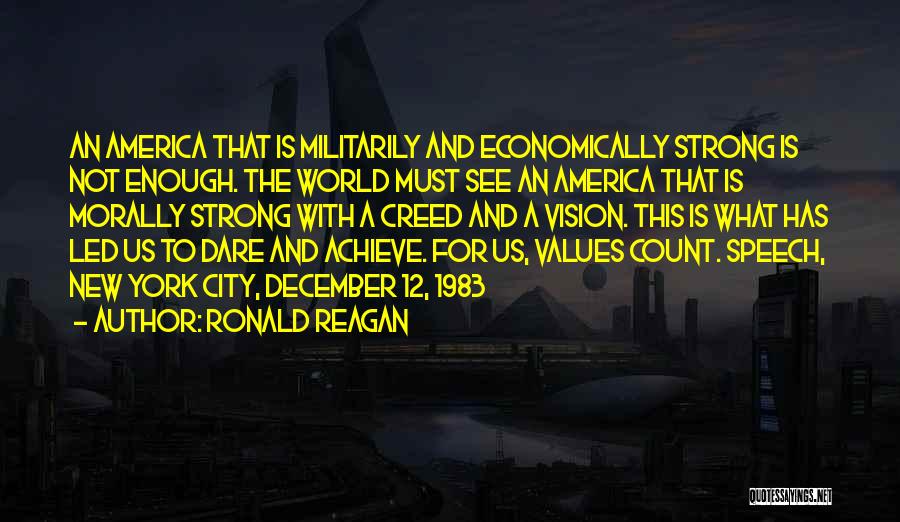 Ronald Reagan Quotes: An America That Is Militarily And Economically Strong Is Not Enough. The World Must See An America That Is Morally