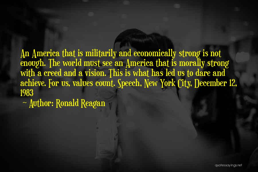 Ronald Reagan Quotes: An America That Is Militarily And Economically Strong Is Not Enough. The World Must See An America That Is Morally